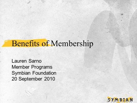 Benefits of Membership Lauren Sarno Member Programs Symbian Foundation 20 September 2010.