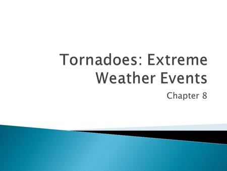 Chapter 8.  A tornado is an extremely violent windstorm  It descends from the clouds for a few minutes to cause major destruction  Springtime is tornado.