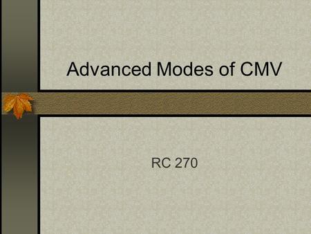 Advanced Modes of CMV RC 270. Pressure Support = mode that supports spontaneous breathing A preset pressure is applied to the airway with each spontaneous.