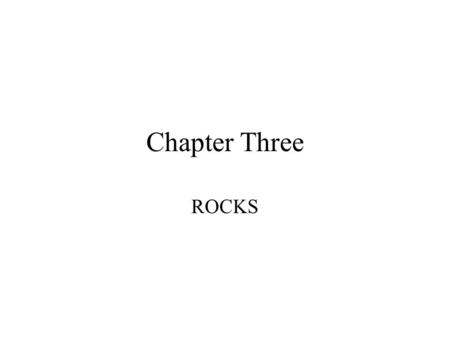 Chapter Three ROCKS.
