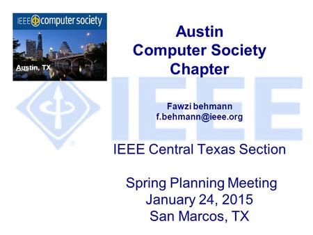 Austin Computer Society Chapter Fawzi behmann IEEE Central Texas Section Spring Planning Meeting January 24, 2015 San Marcos, TX Austin,