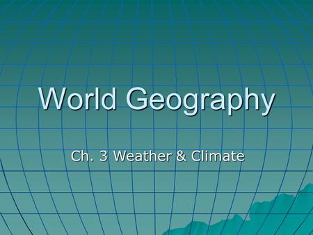 World Geography Ch. 3 Weather & Climate. Earth’s Atmosphere & Climates The Sun plays the major role in Earth’s weather and climate. The Sun plays the.