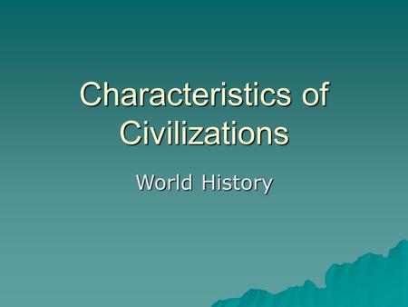 Characteristics of Civilizations World History. Objectives  Content: Students will identify and describe the characteristics of a civilization.  Language: