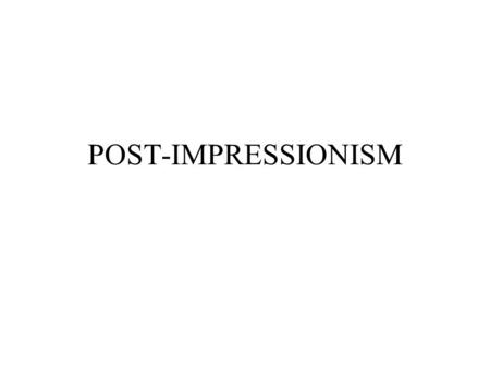 POST-IMPRESSIONISM. TIME PERIOD 1880s – 1890s KEY IDEAS  Reaction against ephemeral qualities of Impressionism.  Interested in line, pattern, form,