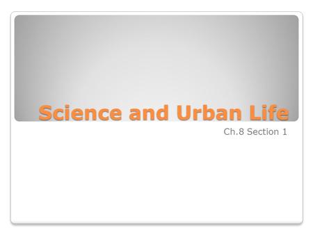 Science and Urban Life Ch.8 Section 1.