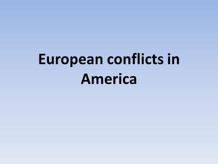 European conflicts in America. During this era in history there were two main conflicts that stood out more than all of the rest. Can you name both? Religious.