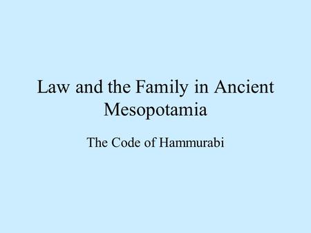 Law and the Family in Ancient Mesopotamia The Code of Hammurabi.