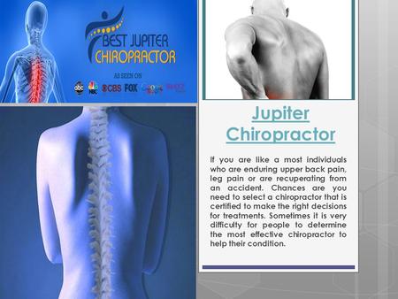 Jupiter Chiropractor If you are like a most individuals who are enduring upper back pain, leg pain or are recuperating from an accident. Chances are you.