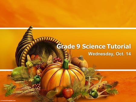 Grade 9 Science Tutorial Wednesday, Oct. 14. Tutorial Overview This will be a shortened tutorial as I am currently in a Video Conference with some teachers.