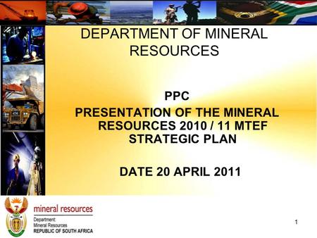 PPC PRESENTATION OF THE MINERAL RESOURCES 2010 / 11 MTEF STRATEGIC PLAN DATE 20 APRIL 2011 DEPARTMENT OF MINERAL RESOURCES 1.
