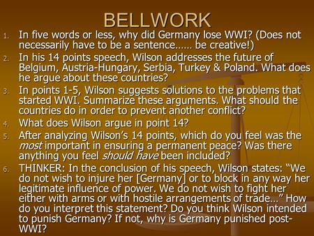 BELLWORK 1. In five words or less, why did Germany lose WWI? (Does not necessarily have to be a sentence…… be creative!) 2. In his 14 points speech, Wilson.