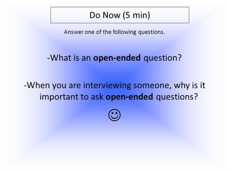 Answer one of the following questions. -What is an open-ended question? -When you are interviewing someone, why is it important to ask open-ended questions?