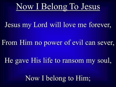 Now I Belong To Jesus Jesus my Lord will love me forever,