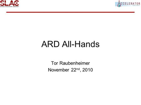 ARD All-Hands Tor Raubenheimer November 22 nd, 2010.