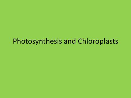 Photosynthesis and Chloroplasts. Chloroplasts All green plants have chloroplasts- this is where photosynthesis takes place – Their green color is from.