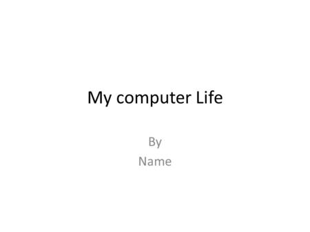 My computer Life By Name. I know what these pieces of software are Text here Other things you have used or know about…