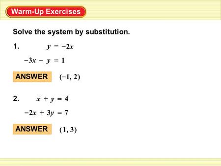 Warm-Up Exercises Solve the system by substitution. 2x2x y = – 1. 3x3x – y – = 1 4x+y = 2. 72x2x+3y3y = – ANSWER () 1, 2 – ANSWER () 1, 3.