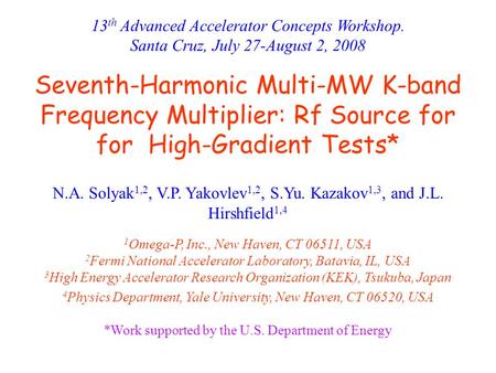 13 th Advanced Accelerator Concepts Workshop. Santa Cruz, July 27-August 2, 2008 Seventh-Harmonic Multi-MW K-band Frequency Multiplier: Rf Source for for.