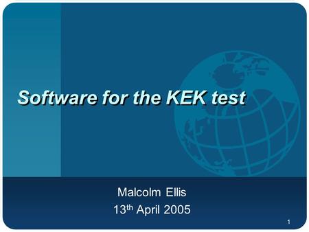 1 Software for the KEK test Malcolm Ellis 13 th April 2005.