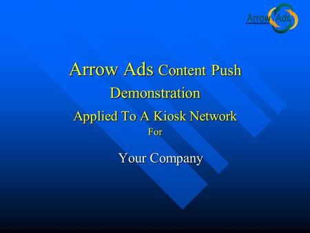 Arrow Ads Content Push Demonstration Applied To A Kiosk Network For Your Company.