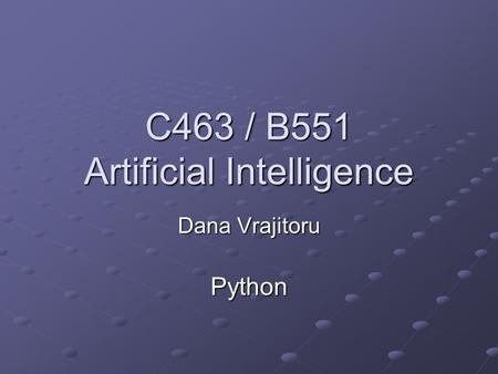 C463 / B551 Artificial Intelligence Dana Vrajitoru Python.