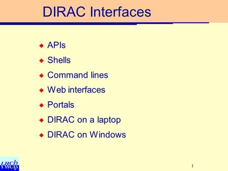 1 DIRAC Interfaces  APIs  Shells  Command lines  Web interfaces  Portals  DIRAC on a laptop  DIRAC on Windows.