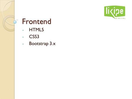 Frontend - HTML5 - CSS3 - Bootstrap 3.x. SemanticsPerformanceCSS3.