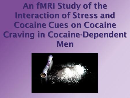 An fMRI Study of the Interaction of Stress and Cocaine Cues on Cocaine Craving in Cocaine-Dependent Men.