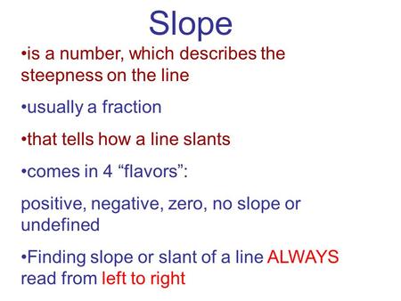 Slope is a number, which describes the steepness on the line