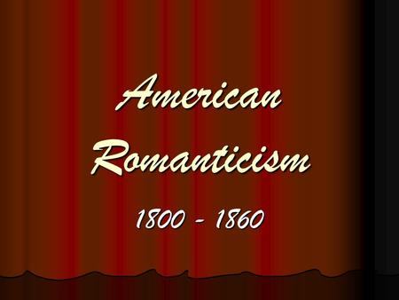 American Romanticism 1800 - 1860.