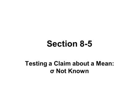 Section 8-5 Testing a Claim about a Mean: σ Not Known.