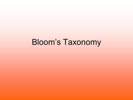 Bloom’s Taxonomy. What is it??? Bloom’s Taxonomy is a chart of ideas Named after the creator, Benjamin Bloom A Taxonomy is an arrangement of ideas or.