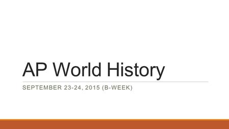 AP World History SEPTEMBER 23-24, 2015 (B-WEEK). Warm Up – September 23-24, 2015 Use this time to study for your test. No cell phones allowed during the.