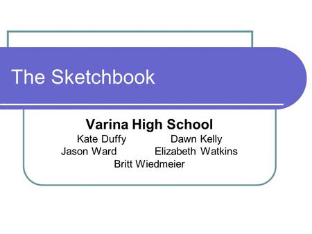 The Sketchbook Varina High School Kate DuffyDawn Kelly Jason WardElizabeth Watkins Britt Wiedmeier.