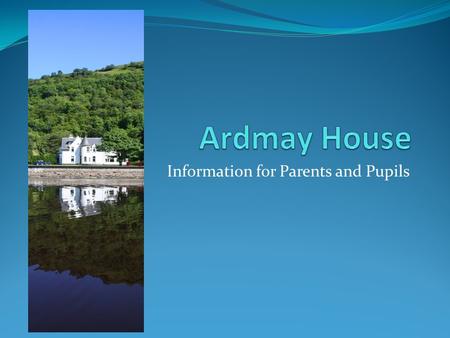 Information for Parents and Pupils. Where are we? Ardmay House is located on the shores of Loch Long, just outside the village of Arrochar.