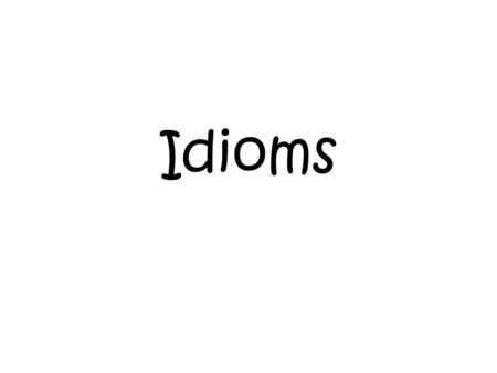 Idioms. What are idioms? Idioms are phrases or expressions that have hidden meanings The expressions don’t mean what the words say.