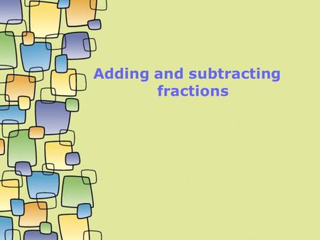Adding and subtracting fractions. Fractions with the same denominator Check the answers to these questions on your calculator: a.b. c. d.