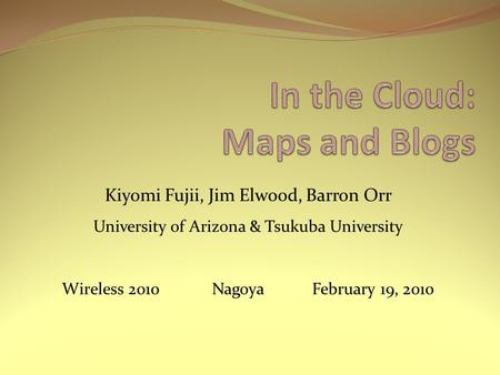 Kiyomi Fujii, Jim Elwood, Barron Orr University of Arizona & Tsukuba University Wireless 2010NagoyaFebruary 19, 2010.