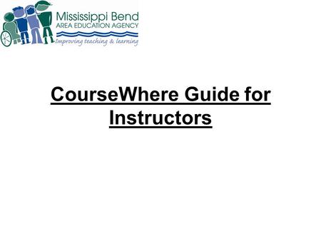 CourseWhere Guide for Instructors. To View, Print and Update Attendance and Grades Log on to CourseWhere using your ID and password Link to CourseWhere: