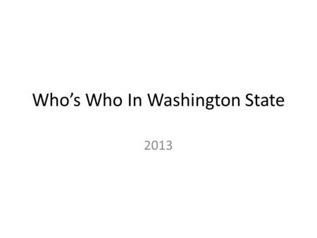 Who’s Who In Washington State 2013. Governor: Jay Inslee Democrat Responsibilities: – Hires people – Presents “State of the State” – Commands National.