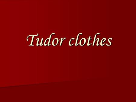 Tudor clothes. How do we know what the Tudors wore? There are many paintings of Tudors especially the Tudor king and queens. By studying these paintings.