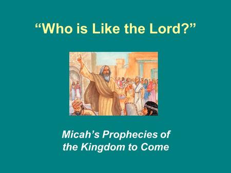“Who is Like the Lord?” Micah’s Prophecies of the Kingdom to Come.