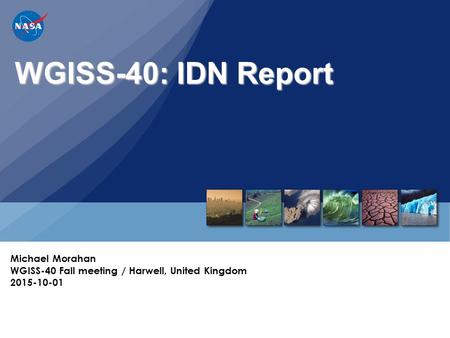 WGISS-40: IDN Report Michael Morahan WGISS-40 Fall meeting / Harwell, United Kingdom 2015-10-01.