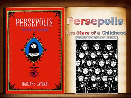 Summary Persepolis is an autobiographical memoir of Marjane Satrapi’s life as a child during the Islamic Revolution in the late 1970’s. In the book, she.