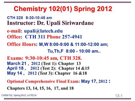 13-1 CHEM 102, Spring 2012, LA TECH CTH 328 9:30-10:45 am Instructor: Dr. Upali Siriwardane   Office: CTH 311 Phone 257-4941 Office.