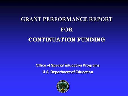 Office of Special Education Programs U.S. Department of Education GRANT PERFORMANCE REPORT FOR CONTINUATION FUNDING.