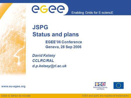 EGEE-II INFSO-RI-031688 Enabling Grids for E-sciencE www.eu-egee.org EGEE and gLite are registered trademarks JSPG Status and plans EGEE’06 Conference.