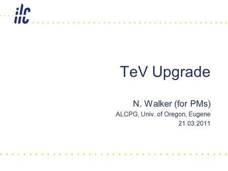 N. Walker (for PMs) ALCPG, Univ. of Oregon, Eugene 21.03.2011 TeV Upgrade.
