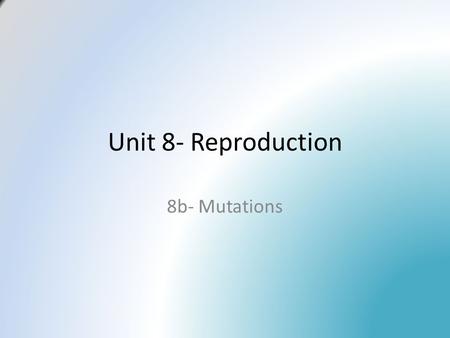 Unit 8- Reproduction 8b- Mutations. Bellwork 1)Meiosis can be broken up into _______ phases. 2) By the end of Meiosis _______ haploid cells are formed.