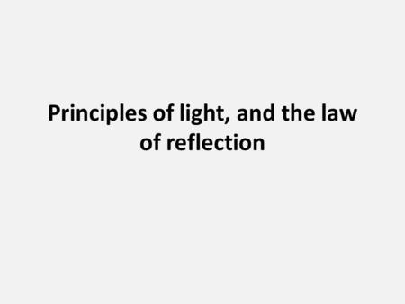 Principles of light, and the law of reflection What happens when light strikes glass? Or waxed paper? Or a book? If light travels freely through =transparent.